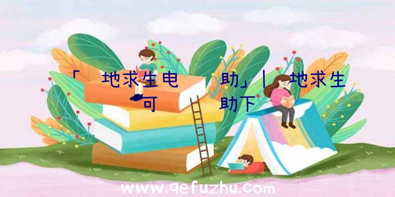 「绝地求生电脑辅助」|绝地求生可达鸭辅助下载